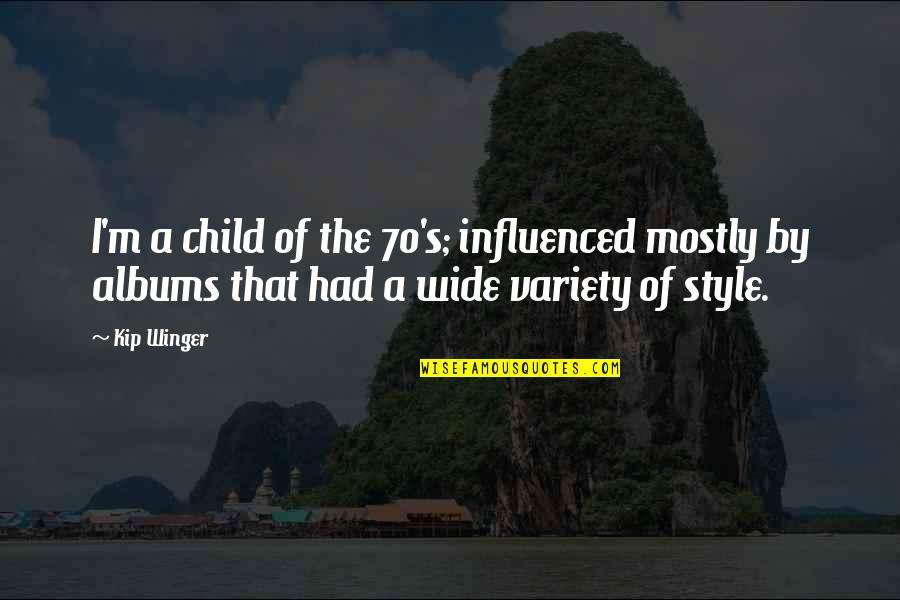 Diplas Desert Quotes By Kip Winger: I'm a child of the 70's; influenced mostly