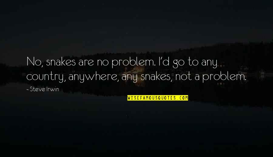 Diplas Lehigh Quotes By Steve Irwin: No, snakes are no problem. I'd go to Diplas Lehigh Quotes By Steve Irwin: No, snakes are no problem. I'd go to