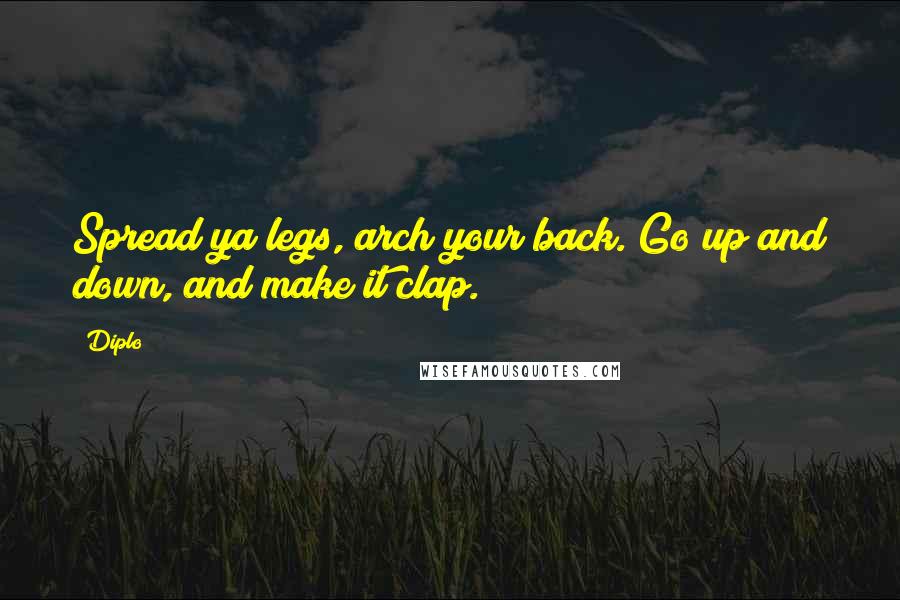 Diplo quotes: Spread ya legs, arch your back. Go up and down, and make it clap.