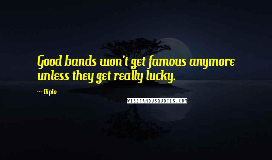 Diplo quotes: Good bands won't get famous anymore unless they get really lucky.