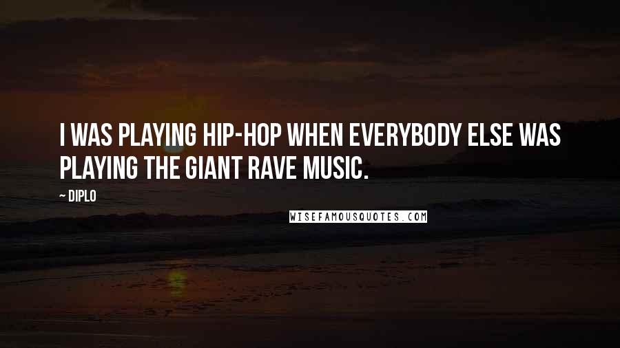 Diplo quotes: I was playing hip-hop when everybody else was playing the giant rave music.