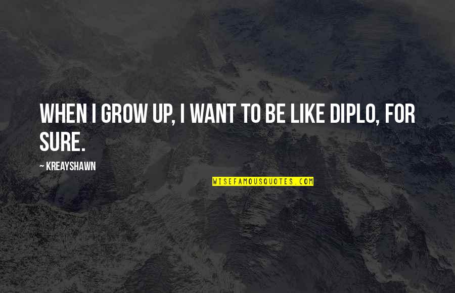Diplo Quotes By Kreayshawn: When I grow up, I want to be