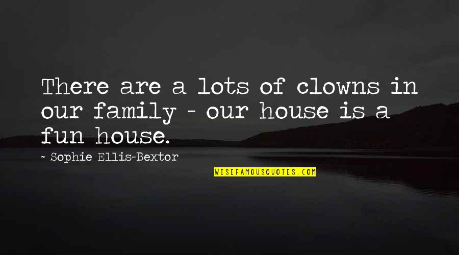 Diplodia On Pines Quotes By Sophie Ellis-Bextor: There are a lots of clowns in our