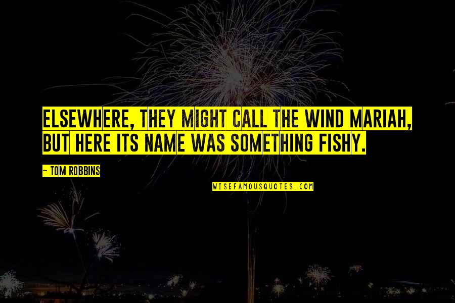 Diploma Life Quotes By Tom Robbins: Elsewhere, they might call the wind Mariah, but