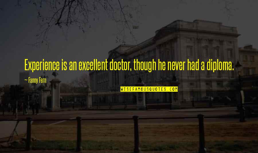 Diploma Quotes By Fanny Fern: Experience is an excellent doctor, though he never