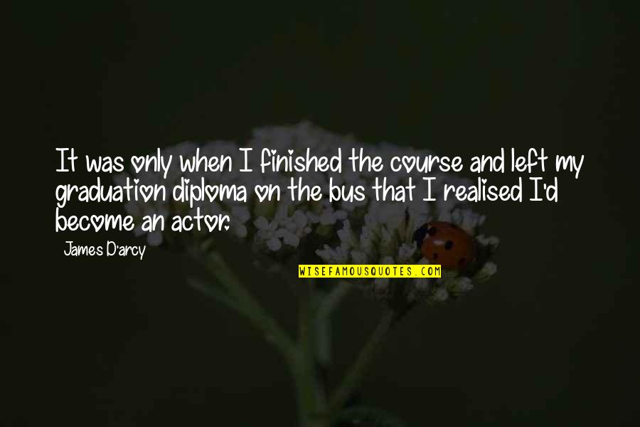 Diploma Quotes By James D'arcy: It was only when I finished the course
