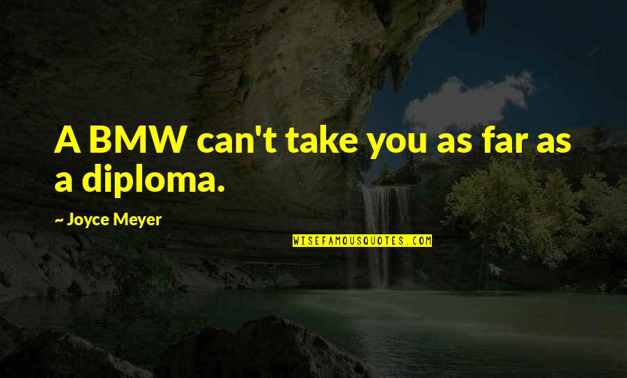 Diploma Quotes By Joyce Meyer: A BMW can't take you as far as