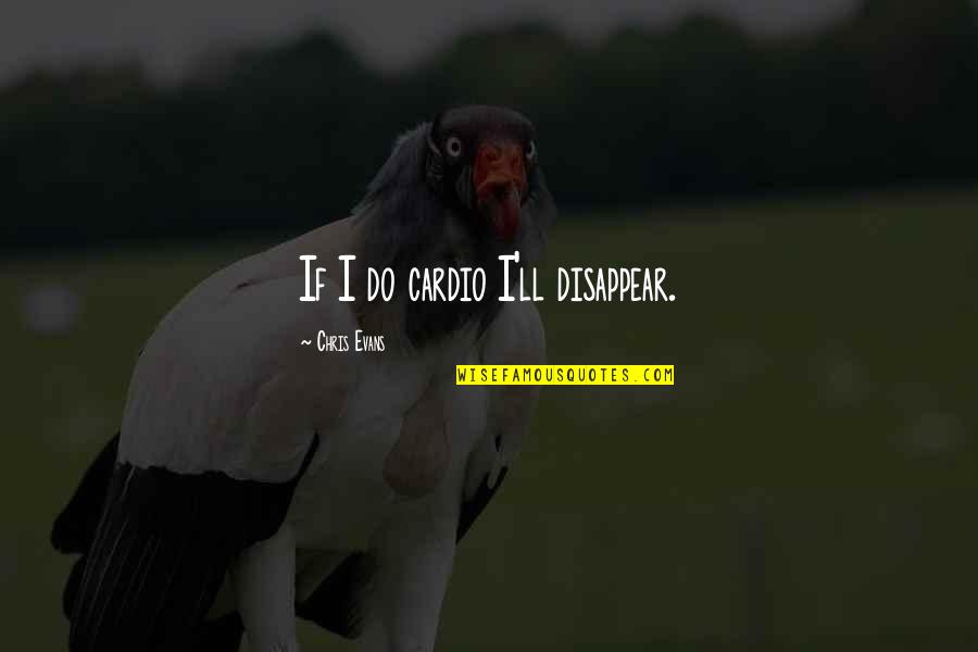 Diplomacia Internacional Quotes By Chris Evans: If I do cardio I'll disappear. Diplomacia Internacional Quotes By Chris Evans: If I do cardio I'll disappear.