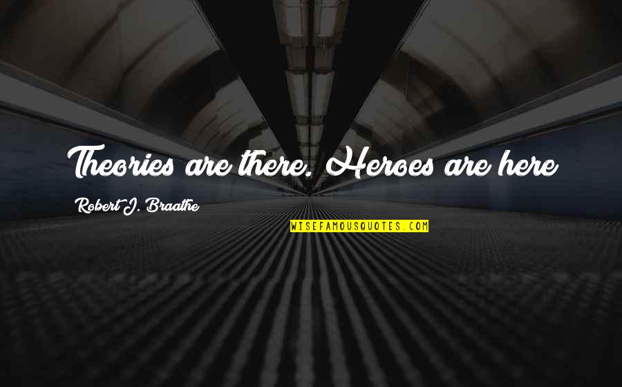 Diplomacia Publica Quotes By Robert J. Braathe: Theories are there. Heroes are here