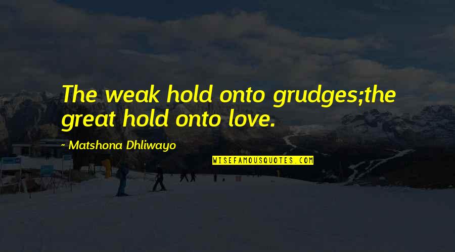 Diplomacy By Benjamin Franklin Quotes By Matshona Dhliwayo: The weak hold onto grudges;the great hold onto