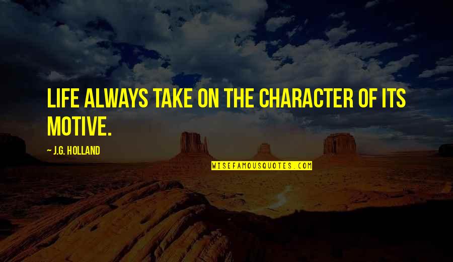 Diplomacy Hate Quotes By J.G. Holland: Life always take on the character of its Diplomacy Hate Quotes By J.G. Holland: Life always take on the character of its