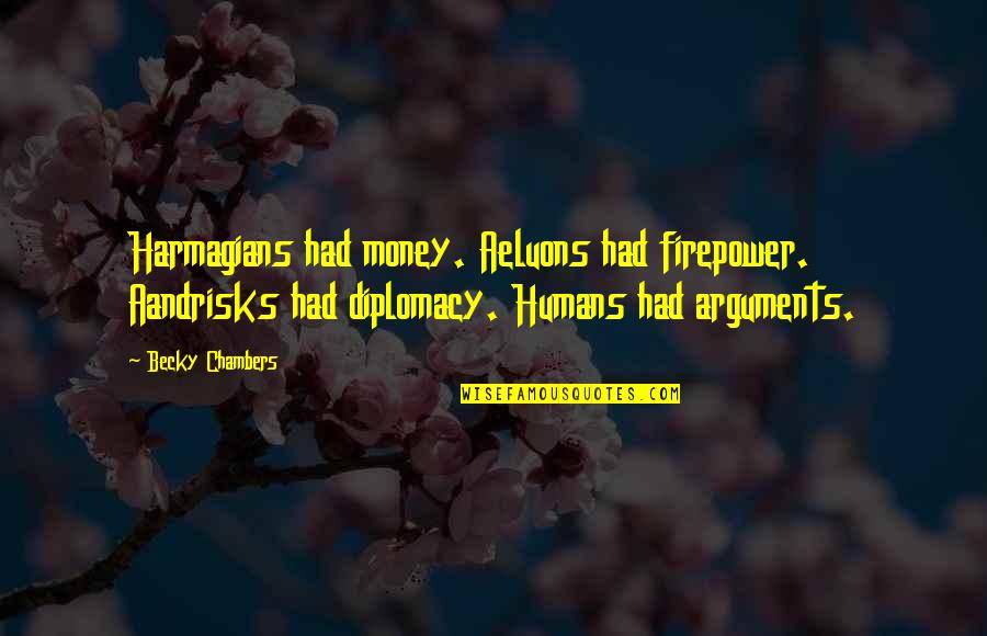 Diplomacy Quotes By Becky Chambers: Harmagians had money. Aeluons had firepower. Aandrisks had