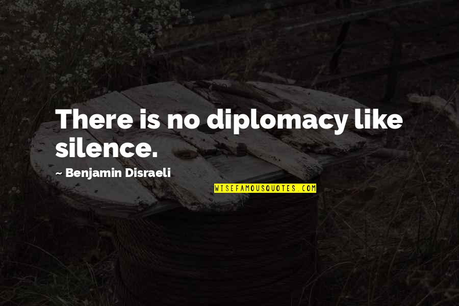 Diplomacy Quotes By Benjamin Disraeli: There is no diplomacy like silence.