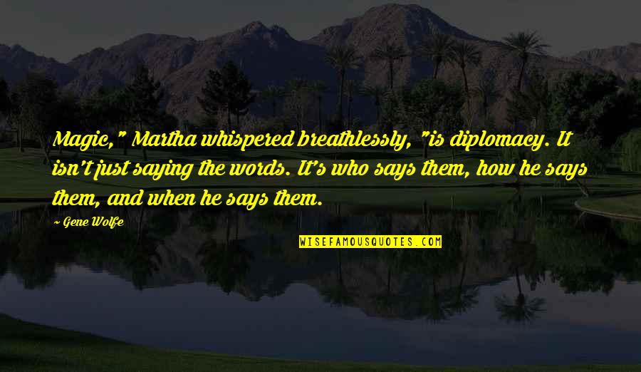 Diplomacy Quotes By Gene Wolfe: Magic," Martha whispered breathlessly, "is diplomacy. It isn't