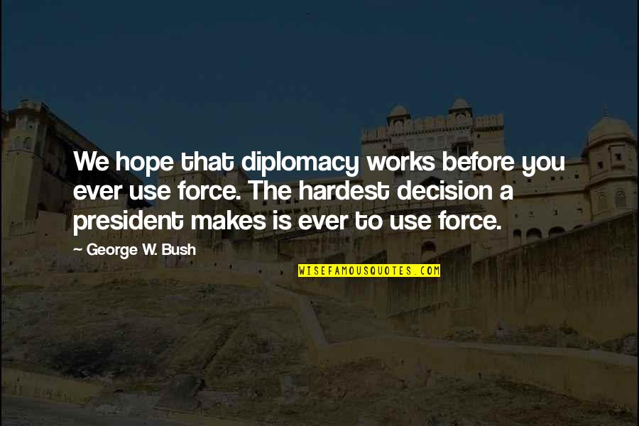 Diplomacy Quotes By George W. Bush: We hope that diplomacy works before you ever
