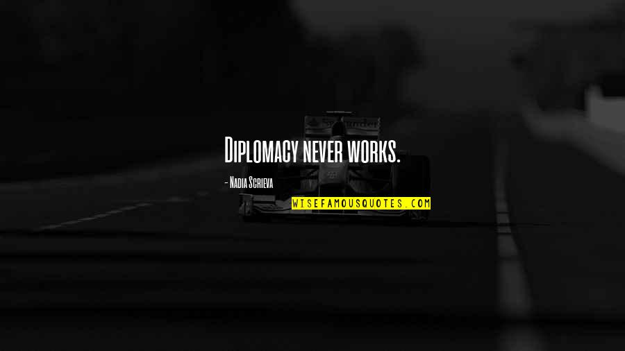 Diplomacy Quotes By Nadia Scrieva: Diplomacy never works.