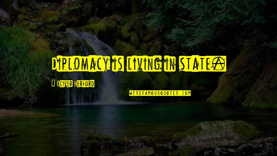 Diplomacy Quotes By Oliver Herford: Diplomacy is living in state.