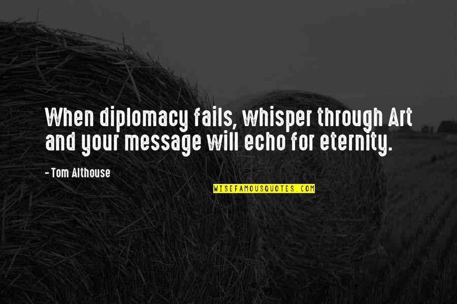 Diplomacy Quotes By Tom Althouse: When diplomacy fails, whisper through Art and your