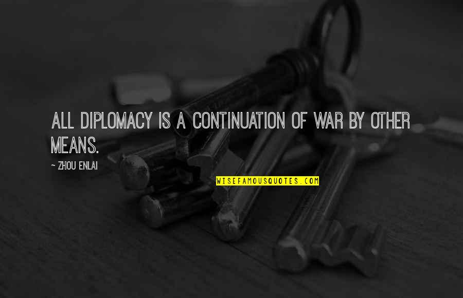 Diplomacy Quotes By Zhou Enlai: All diplomacy is a continuation of war by