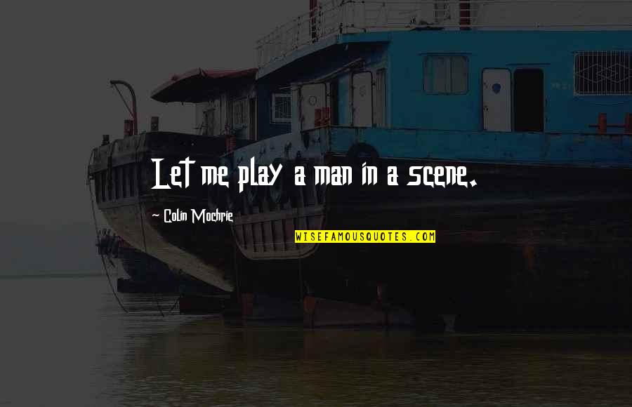 Diplomatic Passport Quotes By Colin Mochrie: Let me play a man in a scene. Diplomatic Passport Quotes By Colin Mochrie: Let me play a man in a scene.