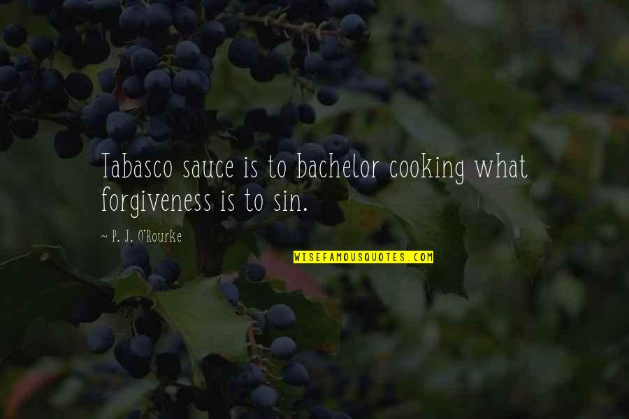 Diplomatic Sayings And Quotes By P. J. O'Rourke: Tabasco sauce is to bachelor cooking what forgiveness