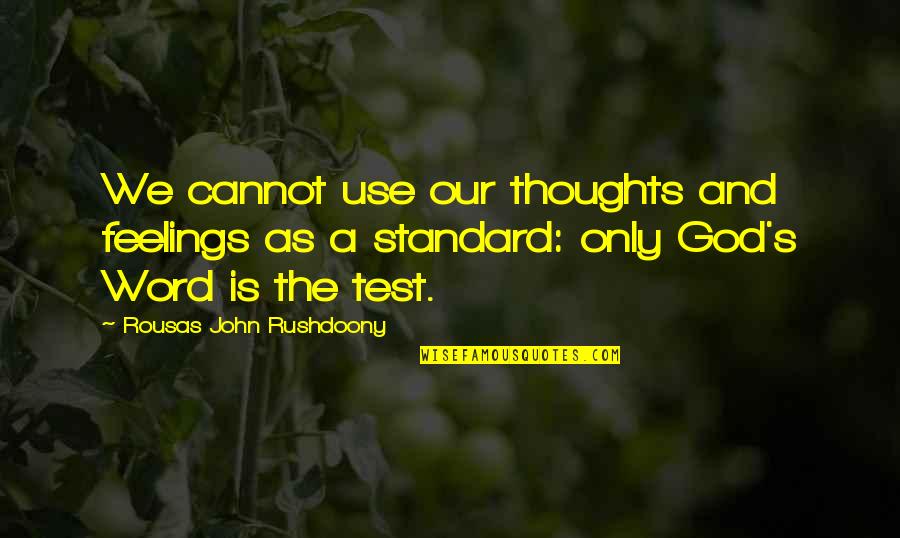 Diplomatic Sayings And Quotes By Rousas John Rushdoony: We cannot use our thoughts and feelings as