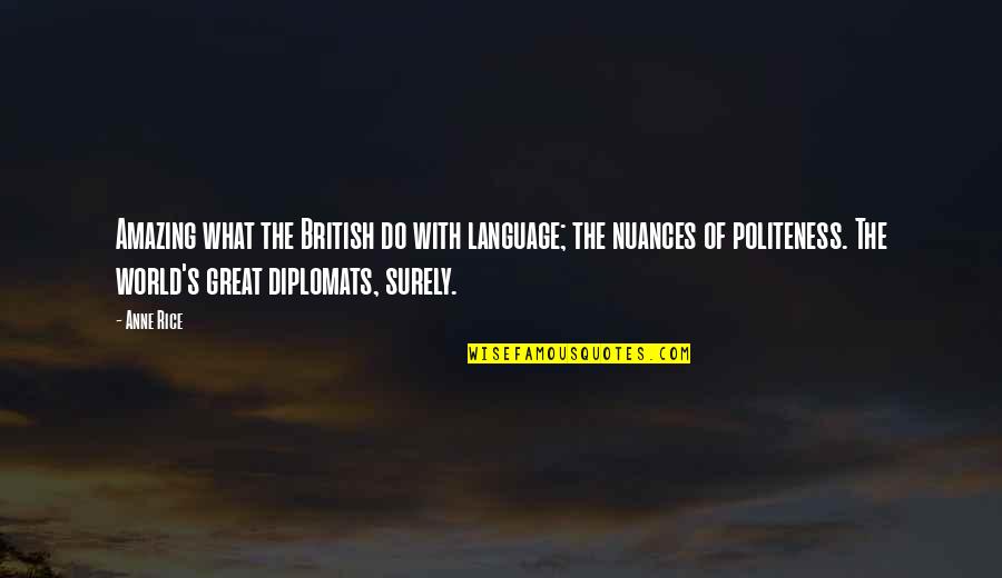 Diplomats Quotes By Anne Rice: Amazing what the British do with language; the