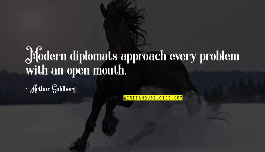 Diplomats Quotes By Arthur Goldberg: Modern diplomats approach every problem with an open