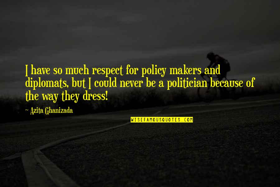 Diplomats Quotes By Azita Ghanizada: I have so much respect for policy makers