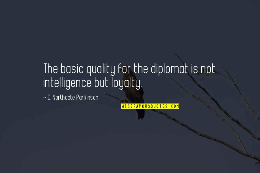 Diplomats Quotes By C. Northcote Parkinson: The basic quality for the diplomat is not