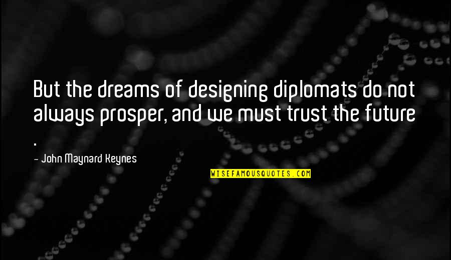 Diplomats Quotes By John Maynard Keynes: But the dreams of designing diplomats do not