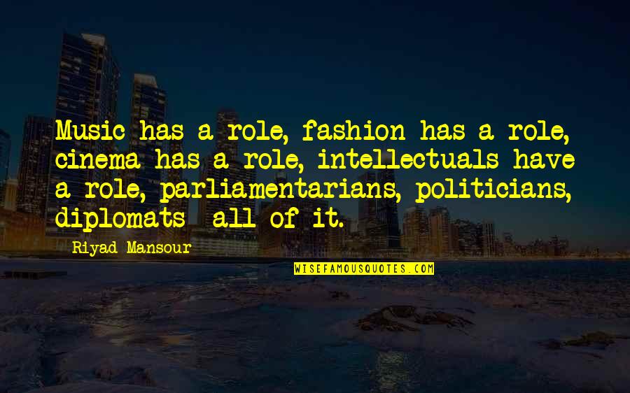 Diplomats Quotes By Riyad Mansour: Music has a role, fashion has a role,