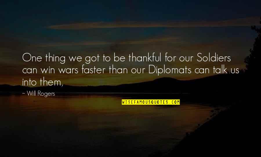 Diplomats Quotes By Will Rogers: One thing we got to be thankful for