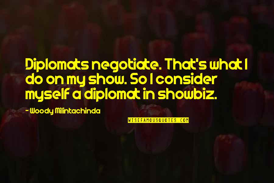 Diplomats Quotes By Woody Milintachinda: Diplomats negotiate. That's what I do on my