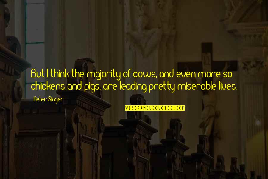 Diplomes Quotes By Peter Singer: But I think the majority of cows, and Diplomes Quotes By Peter Singer: But I think the majority of cows, and
