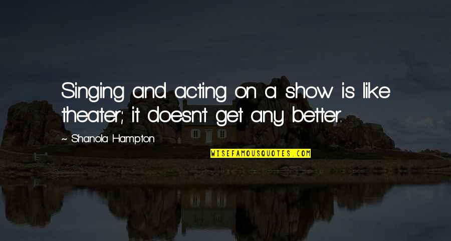 Dipoko Tsa Quotes By Shanola Hampton: Singing and acting on a show is like Dipoko Tsa Quotes By Shanola Hampton: Singing and acting on a show is like