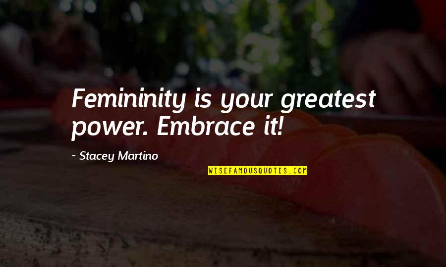 Diponio Contracting Quotes By Stacey Martino: Femininity is your greatest power. Embrace it! Diponio Contracting Quotes By Stacey Martino: Femininity is your greatest power. Embrace it!