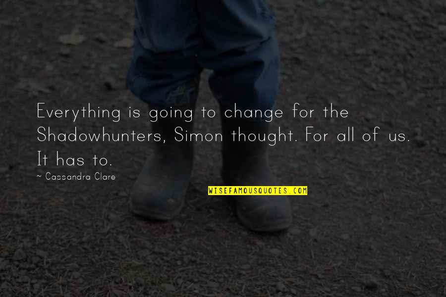 Diponio Frank Quotes By Cassandra Clare: Everything is going to change for the Shadowhunters,