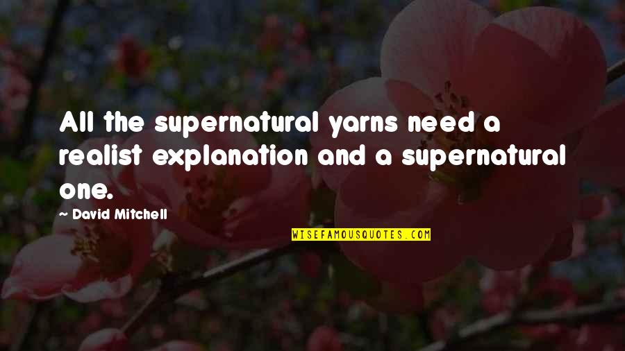 Dipoolkrachten Quotes By David Mitchell: All the supernatural yarns need a realist explanation