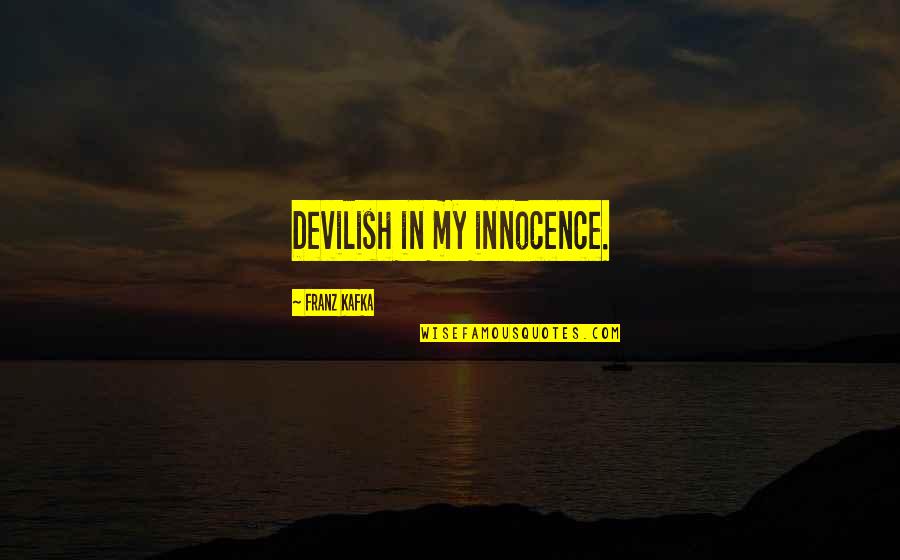 Dipped In Honey Quotes By Franz Kafka: Devilish in my innocence.