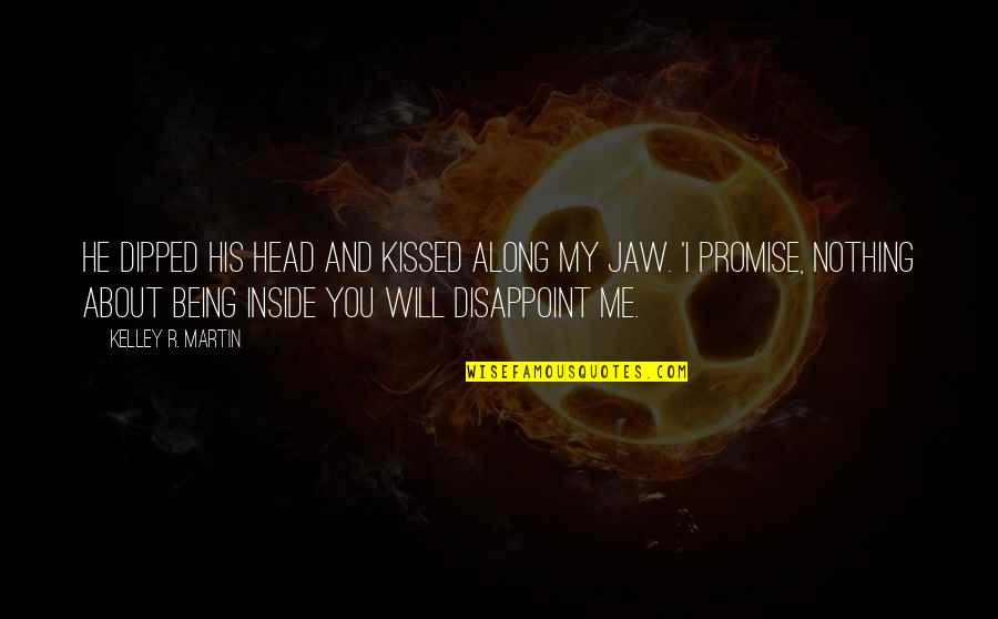 Dipped Quotes By Kelley R. Martin: He dipped his head and kissed along my Dipped Quotes By Kelley R. Martin: He dipped his head and kissed along my