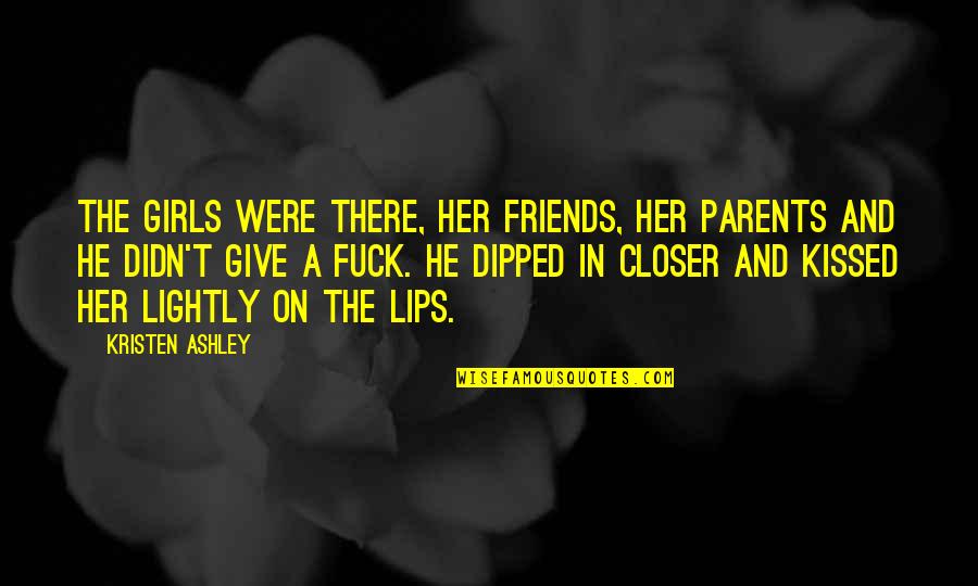 Dipped Quotes By Kristen Ashley: The girls were there, her friends, her parents