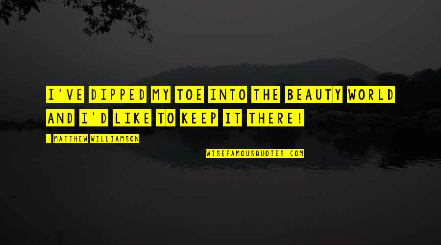 Dipped Quotes By Matthew Williamson: I've dipped my toe into the beauty world Dipped Quotes By Matthew Williamson: I've dipped my toe into the beauty world