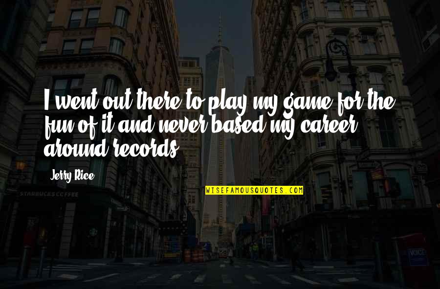 Dippen Zinzuvadia Quotes By Jerry Rice: I went out there to play my game Dippen Zinzuvadia Quotes By Jerry Rice: I went out there to play my game