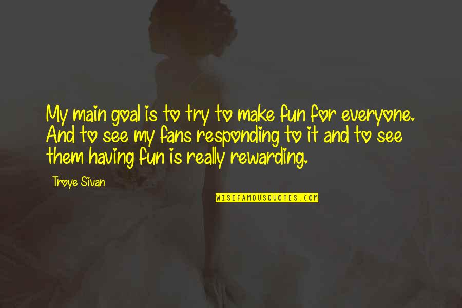 Dippen Zinzuvadia Quotes By Troye Sivan: My main goal is to try to make Dippen Zinzuvadia Quotes By Troye Sivan: My main goal is to try to make