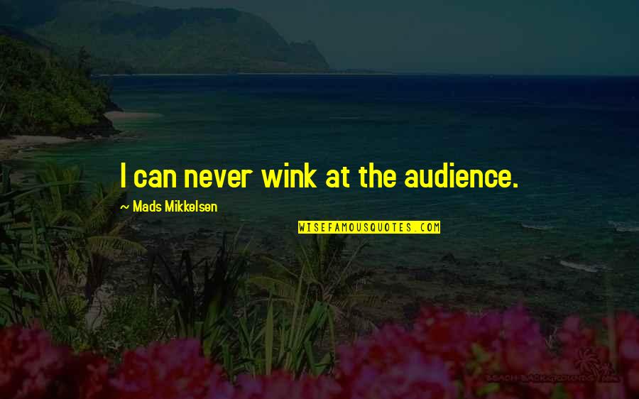 Dipper And Wendy Quotes By Mads Mikkelsen: I can never wink at the audience. Dipper And Wendy Quotes By Mads Mikkelsen: I can never wink at the audience.
