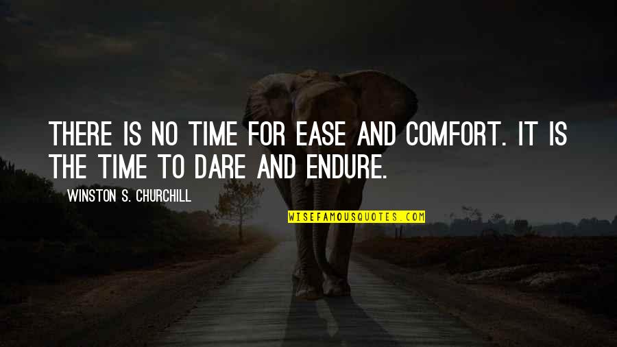 Dipper And Wendy Quotes By Winston S. Churchill: There is no time for ease and comfort. Dipper And Wendy Quotes By Winston S. Churchill: There is no time for ease and comfort.