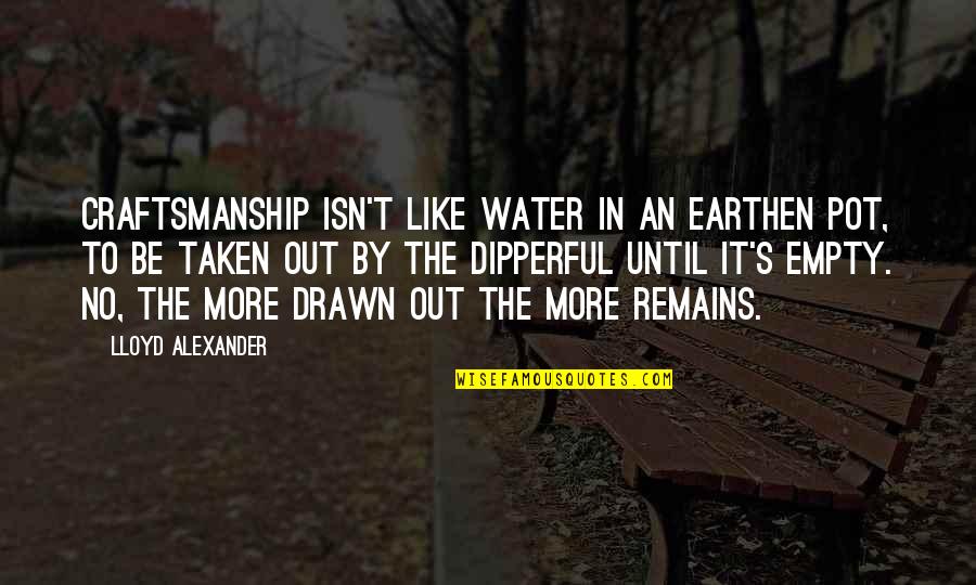 Dipperful Quotes By Lloyd Alexander: Craftsmanship isn't like water in an earthen pot,