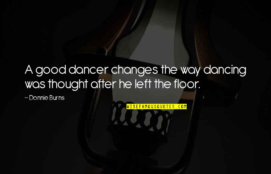 Dippers Quotes By Donnie Burns: A good dancer changes the way dancing was