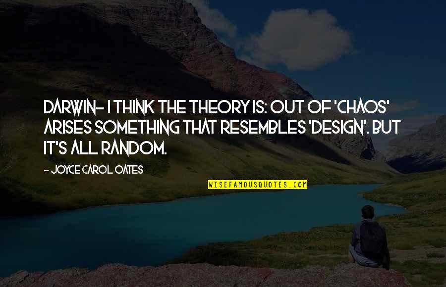 Dippily Quotes By Joyce Carol Oates: Darwin- I think the theory is: out of